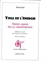 Yoga de l'énergie, Trente leçons sur la concentration, stabiliser le mental, fixer la pensée