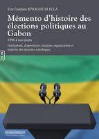 Mémento d'histoire des élections politiques au Gabon 1996 à nos jours, Institutions, dispositions, tensions, organisation et maîtrise des données statistiques