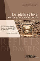 Le rideau se lève sur les scènes parisiennes, Panorama de l'histoire du théâtre à paris de la fin du xviiie siècle à nos jours avec une promenade culturelle à travers la capitale