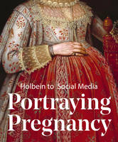 Portraying Pregnancy : Holbein to Social Media