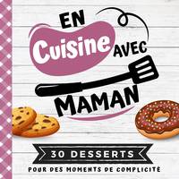 EN CUISINE AVEC MAMAN, Mon premier livre de cuisine | 30 recettes de DESSERTS faciles pour enfants | Quiz, astuces, tests e