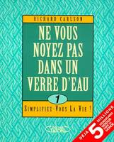 Ne vous noyez pas dans un verre d'eau - tome 1 Simplifier-vous la Vie !