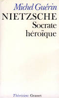 Nietzsche, Socrate héroïque, Socrate héroïque