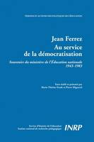 Jean Ferrez. Au service de la démocratisation, Souvenirs du ministère de l'Education nationale 1943-1983