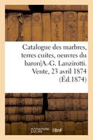 Catalogue des marbres, terres cuites et bronzes, oeuvres du baron A.-G. Lanzirotti, Vente, 23 avril 1874