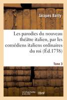 Les parodies du nouveau théâtre italien. Tome 3, Parodies du théâtre de l'hôtel de Bourgogne, par les comédiens italiens ordinaires du roi