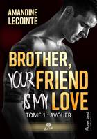 Avouer, Brother, your friend is my love - T01