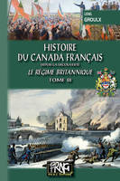 3, Histoire du Canada français depuis la découverte, Le régime britannique