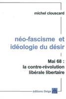 Néo-fascisme et idéologie du désir. Mai 68 : la contre-révolution libérale libertaire, mai 68, la contre-révolution libérale libertaire