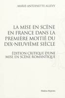 LA MISE EN SCENE EN FRANCE DANS LA PREMIERE MOITIE DU XIXE SIECLE. (1938), Suivi de Edition critique d'une mise en scène romantique