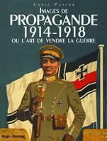 Images de propagande 1914-1918 ou l'art de vendrela guerre