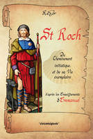 Saint Roch : Du cheminement initiatique et de sa  vie exemplaire
