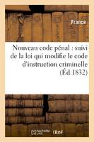 Nouveau code pénal : suivi de la loi qui modifie le code d'instruction criminelle (Éd.1832)