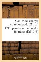 Cahier des charges communes, du 22 avril 1914, pour la fourniture des fourrages dans les brigades, de gendarmerie stationnées dans les localités autres que les places de garnison