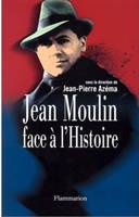 Jean Moulin face à l'histoire, [actes du colloque, Paris, 10-11 juin 1999]