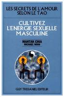 Cultivez l'energie sexuelle masculine - les secrets de l'amour selon le tao, cultiver l'énergie sexuelle masculine