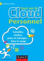 Tout sur le Cloud Personnel - Travaillez, stockez, jouez et échangez... dans le nuage, Travaillez, stockez, jouez et échangez... dans le nuage