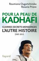 Pour la peau de Kadhafi, Guerres, secrets, mensonges : l'autre histoire (1969-2011)