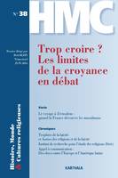 HISTOIRE, MONDE ET CULTURES RELIGIEUSES N-38 : TROP CROIRE ? LES LIMITES DE LA CROYANCE EN DEBAT