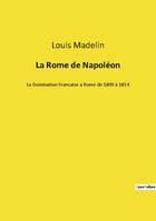 La Rome de Napoléon, La Domination Francaise a Rome de 1809 à 1814