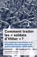 Comment traiter les « soldats d'Hitler » ?, Les relations interalliées et la détention des prisonniers de guerre allemands (1939-1945)