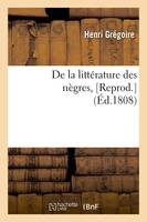 De la littérature des nègres,[Reprod.](Éd.1808)