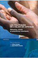 Les politiques de l'islam en Afrique - mémoires, réveils et populismes islamiques