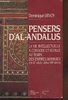 Pensers d'al-Andalus : La Vie intellectuelle à Cordoue et Séville au temps des Empires berbères (fin XIe siècle-début XIIIe siècle), la vie intellectuelle à Cordoue et Séville au temps des empires berbères