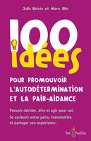 100 idées pour promouvoir l'autodétermination et la pair-aidance, Pouvoir décider, dire et agir pour soi. Se soutenir entre pairs, transmettre et partager son expérience.