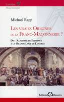 Les vraies origines de la Franc-Maçonnerie - De l'Académie de Florence à la Grande Loge de Londres