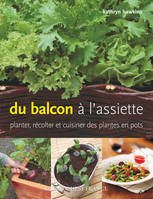 Du balcon à  l'assiette, planter, récolter et cuisiner les plantes en pots