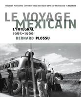 Bernard Plossu, Les voyages mexicains, 1, Le voyage mexicain, l'intégrale, 1965-1966