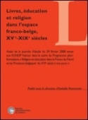 Livres, éducation et religion dans l'espace franco-belge, XVe-XIXe siècles, Actes de la journée d'étude du 29 février 2008 tenue aux FUNDP