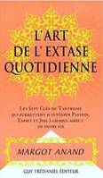 L'art de l'extase quotidienne, les sept clefs du tantrisme qui permettent d'intégrer passion, esprit et joie à chaque aspect de votre vie