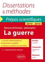 La guerre - Eschyle, Les Perses - Clausewitz, De la Guerre (livre 1) - Barbusse (Le feu) - Prépas scientifiques - thème de français / Philosophie - 2015-2016 - Dissertations et méthodes