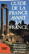 Guide de la France avant la France: Sites et musées de la préhistoire à la civilisation gallo-romaine Bernet, Daniel, sites et musées de la préhistoire à la civilisation gallo-romaine