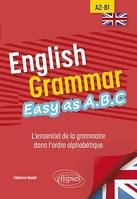 English Grammar. Easy as A.B.C, L'essentiel de la grammaire dans l'ordre alphabétique A2-B1