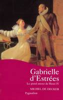 GABRIELLE D'ESTREES - LE GRAND AMOUR DE HENRI IV, Le grand amour de Henri IV