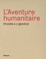 L'aventure humanitaire, [exposition, musée international de la croix-rouge et du croissant rouge, genève, novembre-mars 2013]