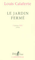 Carnets / Louis Calaferte., 16, Carnets, XVI : Le jardin fermé, (1994)