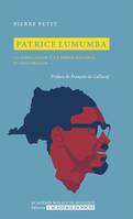 Patrice Lumumba, La fabrication d'un héros national et panafricain