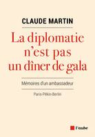 La diplomatie n'est pas un dîner de gala , Mémoires d'un ambassadeur : Paris-Pékin-Berlin