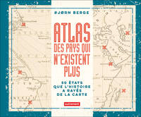 Atlas des pays qui n'existent plus, 50 états que l'histoire a rayés de la carte