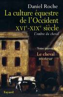 La culture équestre occidentale, XVIe-XIXe siècle, I, Le cheval moteur, La culture équestre de l'Occident XVIe-XIXe siècle, Le cheval moteur