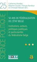50 ans de fédéralisation de l'État belge, Institutions, acteurs, politiques publiques et particularités du fédéralisme belge