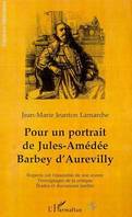 POUR UN PORTRAIT DE JULES-AMÉDÉE BARBEY DAUREVILLY, Regards sur l'ensemble de son œuvre, témoignage de la critique , études et documents inédits