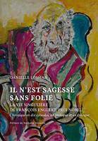 Il n’est sagesse sans folie, La vie singulière de François Englert, Prix Nobel. Chronique en dix épisodes, un prologue et un épilogue