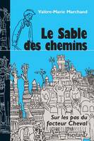 Le sable des chemins - sur les pas du facteur Cheval, sur les pas du facteur Cheval