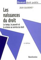 LES NAISSANCES DU DROIT - 4EME EDITION - LE TEMPS, LE POUVOIR ET LA SCIENCE AU SERVICE DU DROIT, LE TEMPS, LE POUVOIR ET LA SCIENCE AU SERVICE DU DROIT