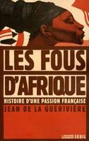 Les Fous d'Afrique. Histoire d'une passion française, histoire d'une passion française